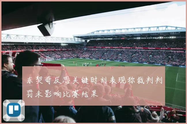 东契奇反思关键时刻表现称裁判判罚未影响比赛结果