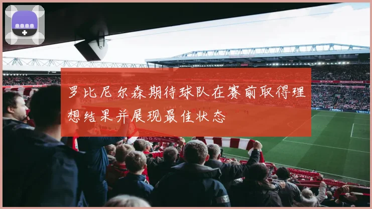 罗比尼尔森期待球队在赛前取得理想结果并展现最佳状态